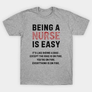 Being A Nurse Is Easy its Like Riding A Bike Except The Bike is On Fire You Are On Fire Everything is On Fire T-Shirt